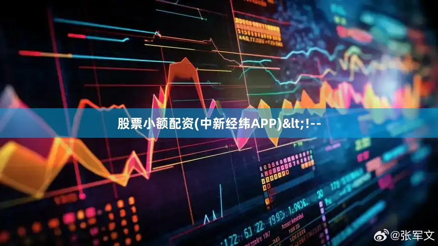 股票小额配资(中新经纬APP)<!--