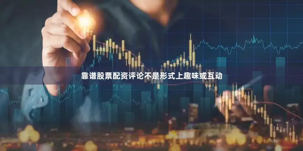 靠谱股票配资评论不是形式上趣味或互动