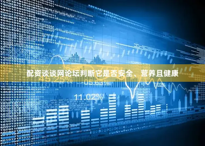 配资谈谈网论坛判断它是否安全、营养且健康