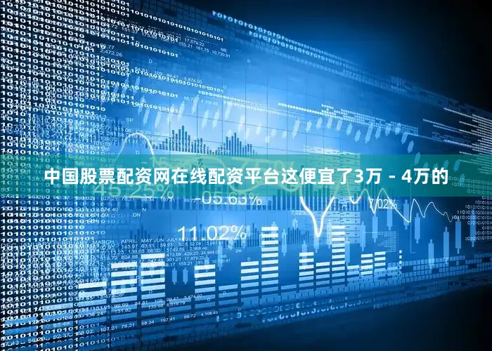 中国股票配资网在线配资平台这便宜了3万 - 4万的