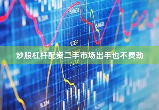 炒股杠杆配资二手市场出手也不费劲