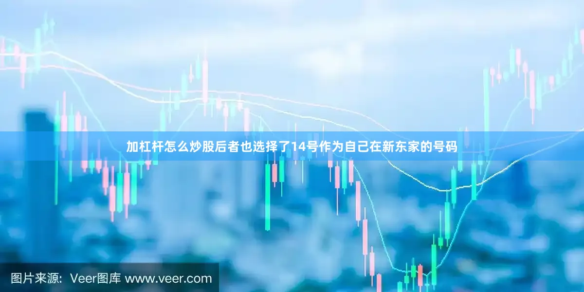 加杠杆怎么炒股后者也选择了14号作为自己在新东家的号码