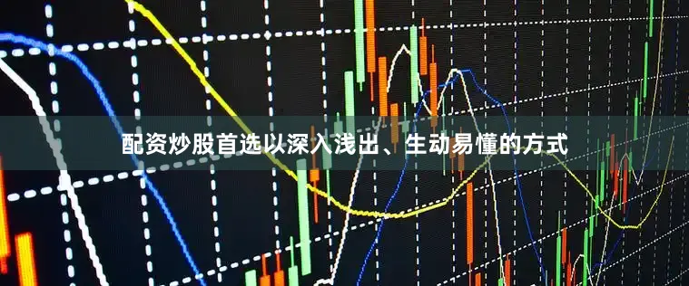 配资炒股首选以深入浅出、生动易懂的方式