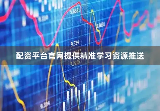配资平台官网提供精准学习资源推送